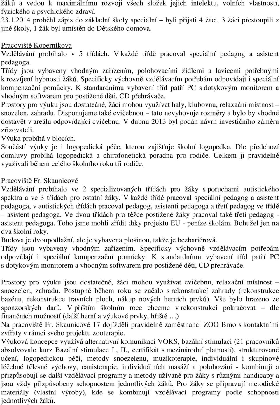 V každé třídě pracoval speciální pedagog a asistent pedagoga. Třídy jsou vybaveny vhodným zařízením, polohovacími židlemi a lavicemi potřebnými k rozvíjení hybnosti žáků.