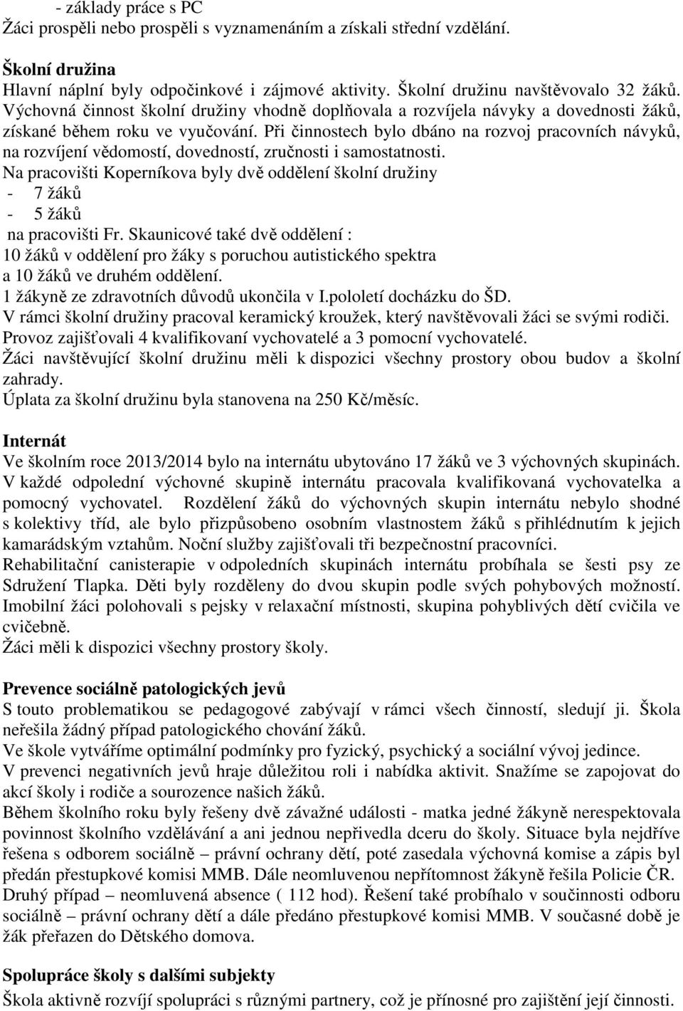 Při činnostech bylo dbáno na rozvoj pracovních návyků, na rozvíjení vědomostí, dovedností, zručnosti i samostatnosti.