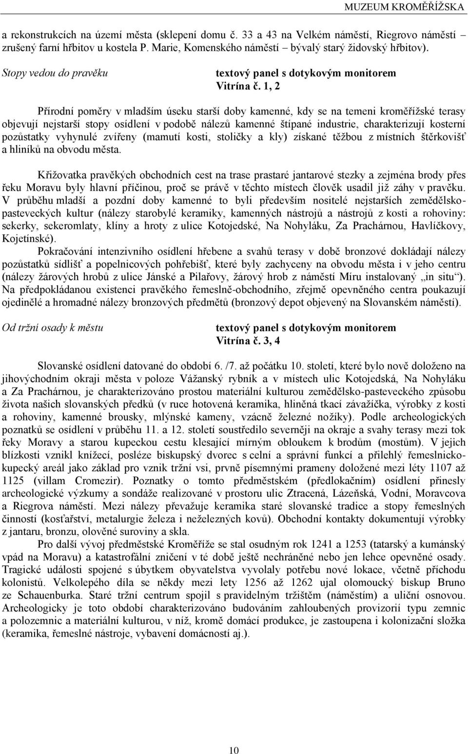 1, 2 Přírodní poměry v mladším úseku starší doby kamenné, kdy se na temeni kroměříţské terasy objevují nejstarší stopy osídlení v podobě nálezů kamenné štípané industrie, charakterizují kosterní