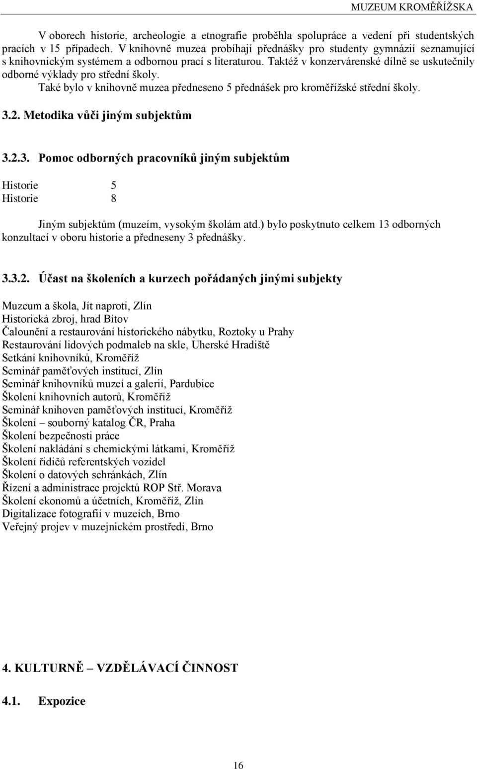 Taktéţ v konzervárenské dílně se uskutečnily odborné výklady pro střední školy. Také bylo v knihovně muzea předneseno 5 přednášek pro kroměříţské střední školy. 3.