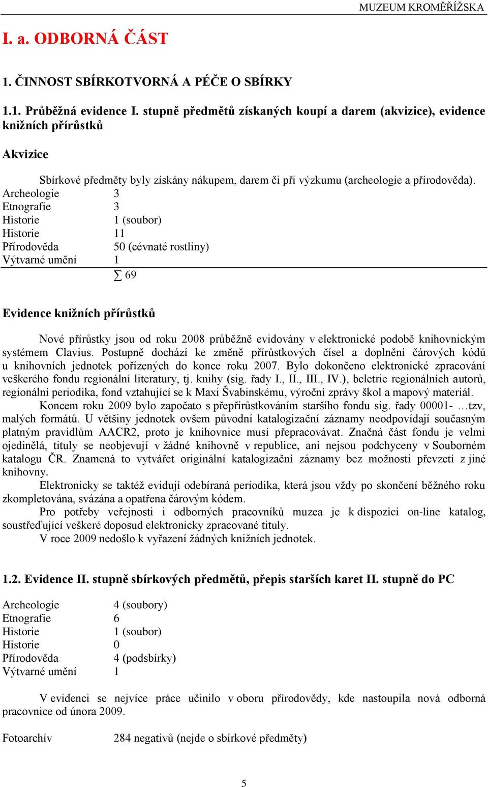 Archeologie 3 Etnografie 3 Historie 1 (soubor) Historie 11 Přírodověda 50 (cévnaté rostliny) Výtvarné umění 1 69 Evidence kniţních přírŧstkŧ Nové přírůstky jsou od roku 2008 průběţně evidovány v