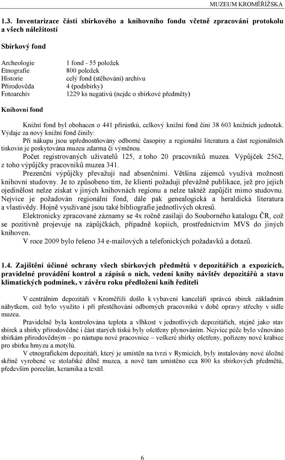 jednotek. Výdaje za nový kniţní fond činily: Při nákupu jsou upřednostňovány odborné časopisy a regionální literatura a část regionálních tiskovin je poskytována muzeu zdarma či výměnou.