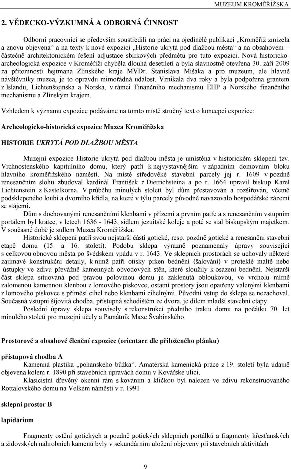 Nová historickoarcheologická expozice v Kroměříţi chyběla dlouhá desetiletí a byla slavnostně otevřena 30. září 2009 za přítomnosti hejtmana Zlínského kraje MVDr.