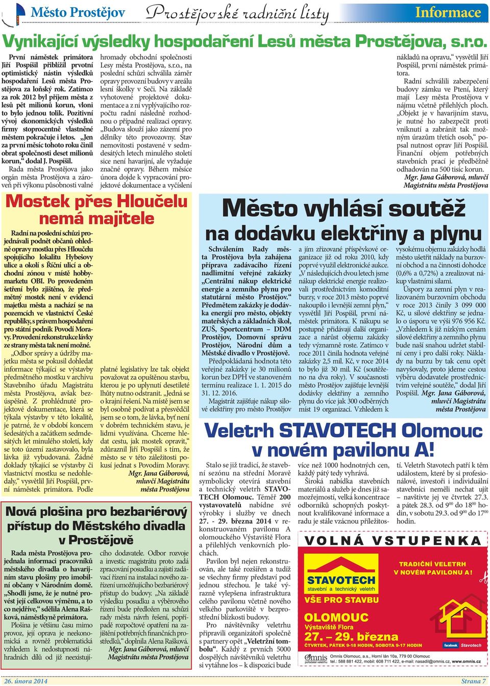 Po provedeném šetření bylo zjištěno, že předmětný mostek není v evidenci majetku města a nachází se na pozemcích ve vlastnictví České republiky, s právem hospodaření pro státní podnik Povodí Moravy.