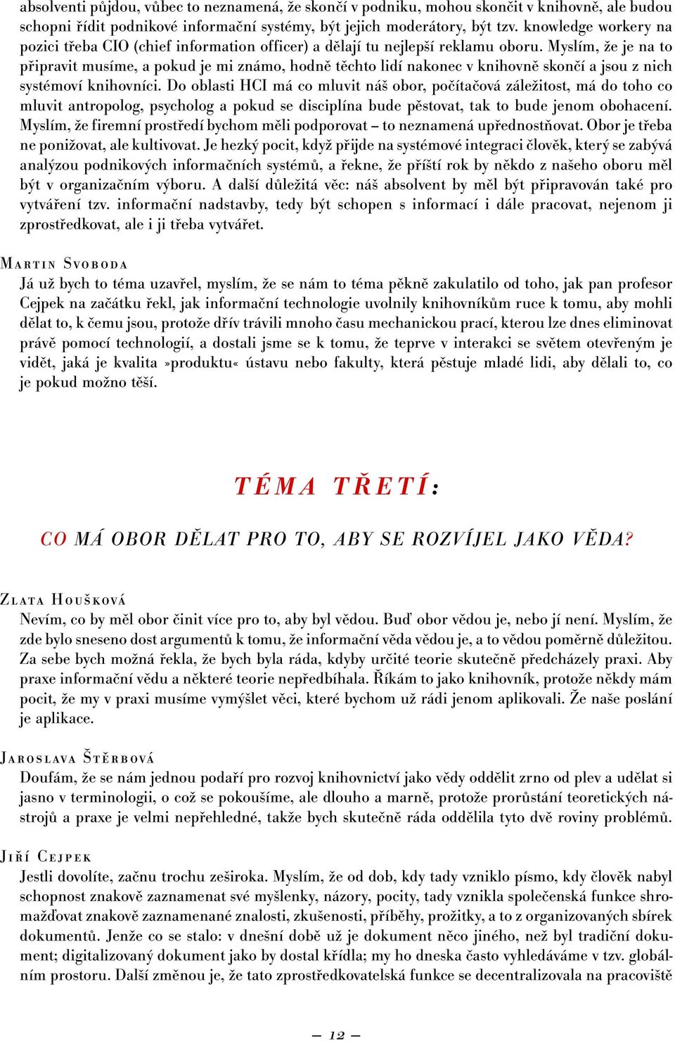 Myslím, že je na to připravit musíme, a pokud je mi známo, hodně těchto lidí nakonec v knihovně skončí a jsou z nich systémoví knihovníci.