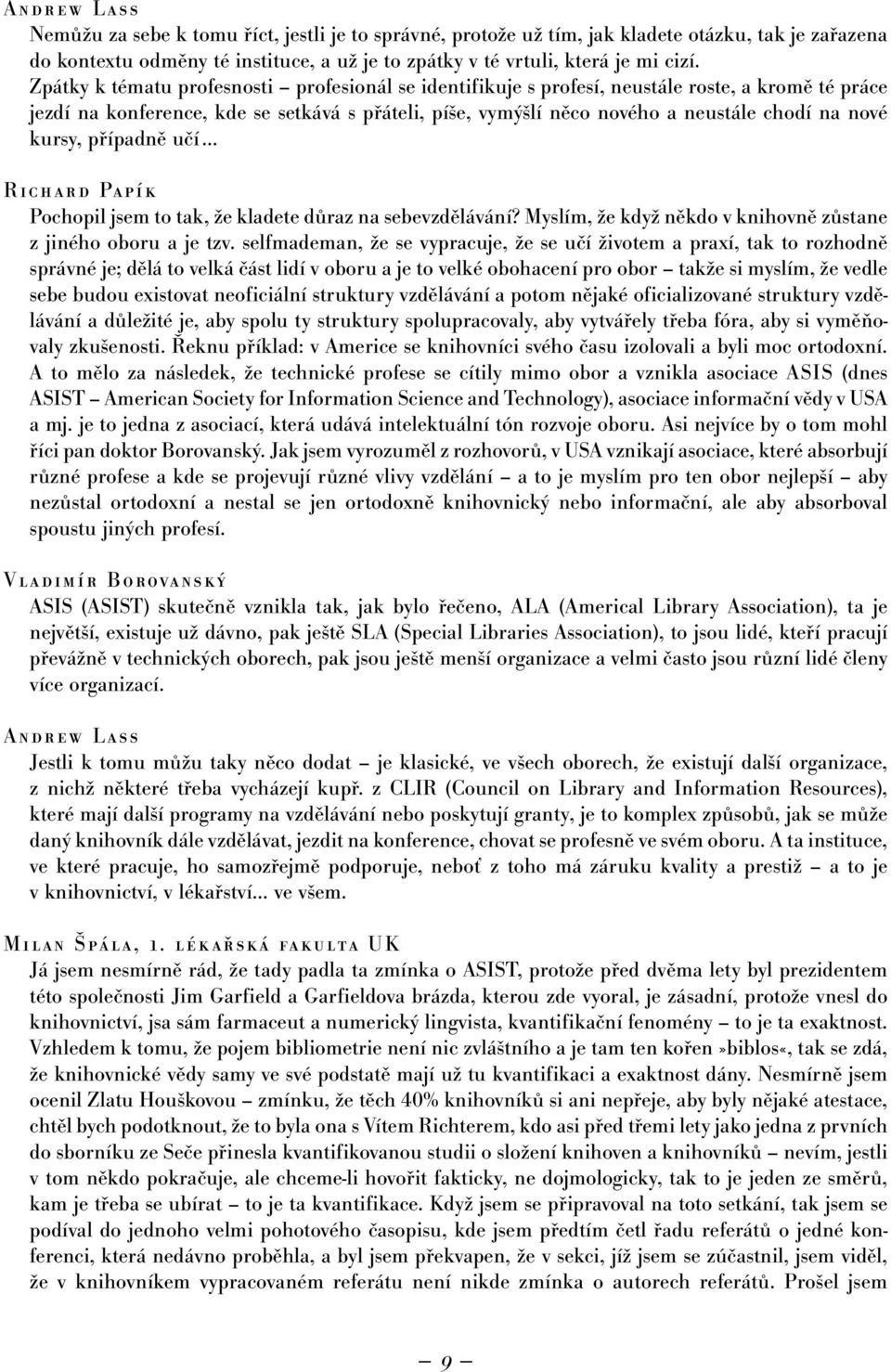 kursy, případně učí Richard Papík Pochopil jsem to tak, že kladete důraz na sebevzdělávání? Myslím, že když někdo v knihovně zůstane z jiného oboru a je tzv.