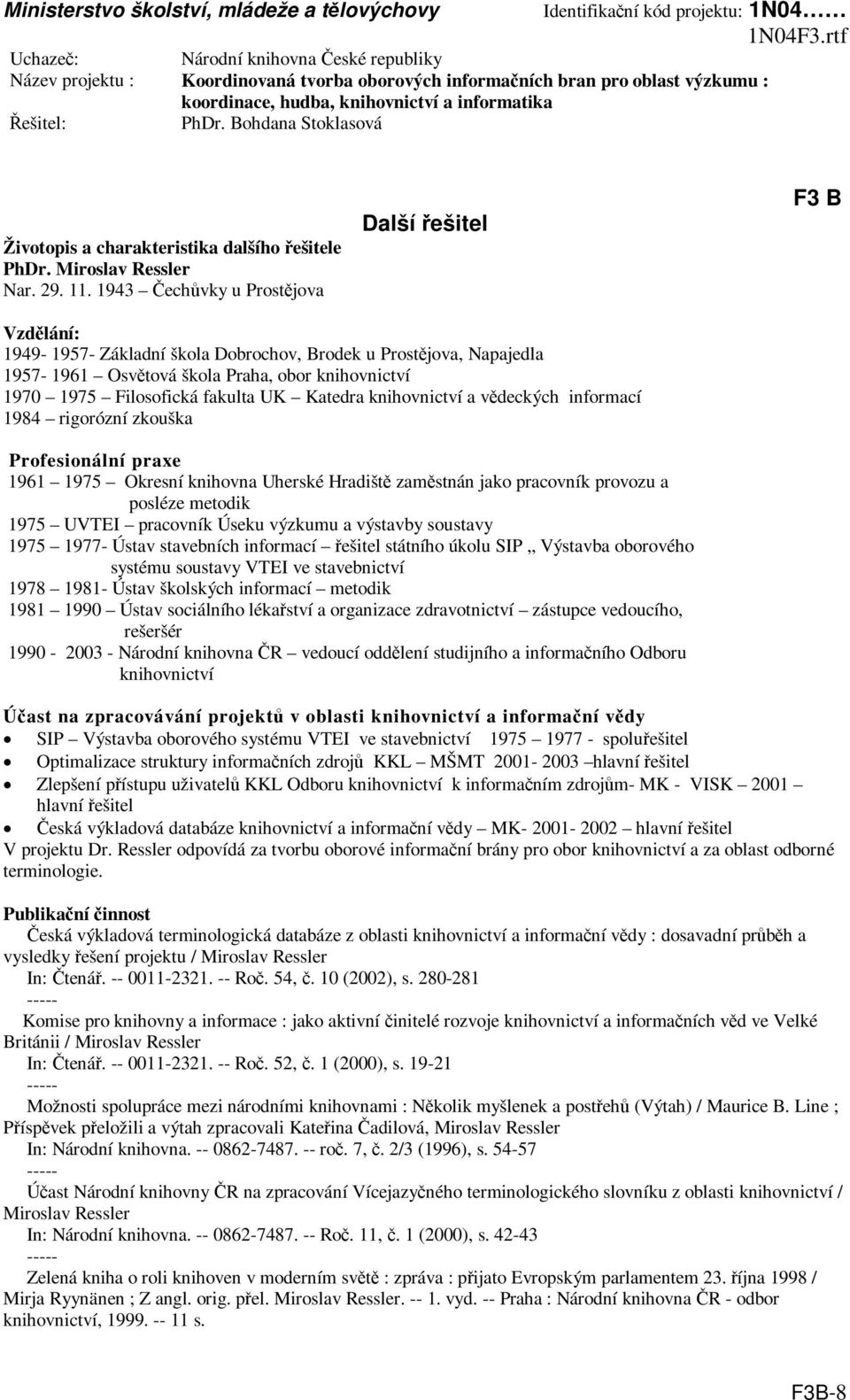 Katedra knihovnictví a vdeckých informací 1984 rigorózní zkouška Profesionální praxe 1961 1975 Okresní knihovna Uherské Hradišt zamstnán jako pracovník provozu a posléze metodik 1975 UVTEI pracovník