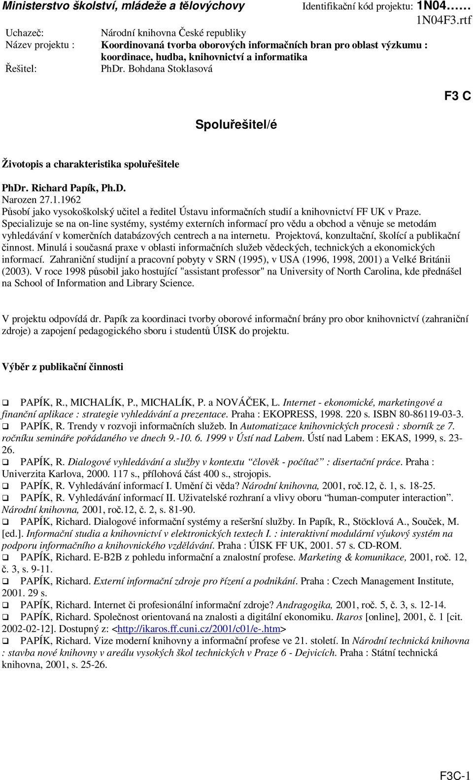 Projektová, konzultaní, školící a publikaní innost. Minulá i souasná praxe v oblasti informaních služeb vdeckých, technických a ekonomických informací.