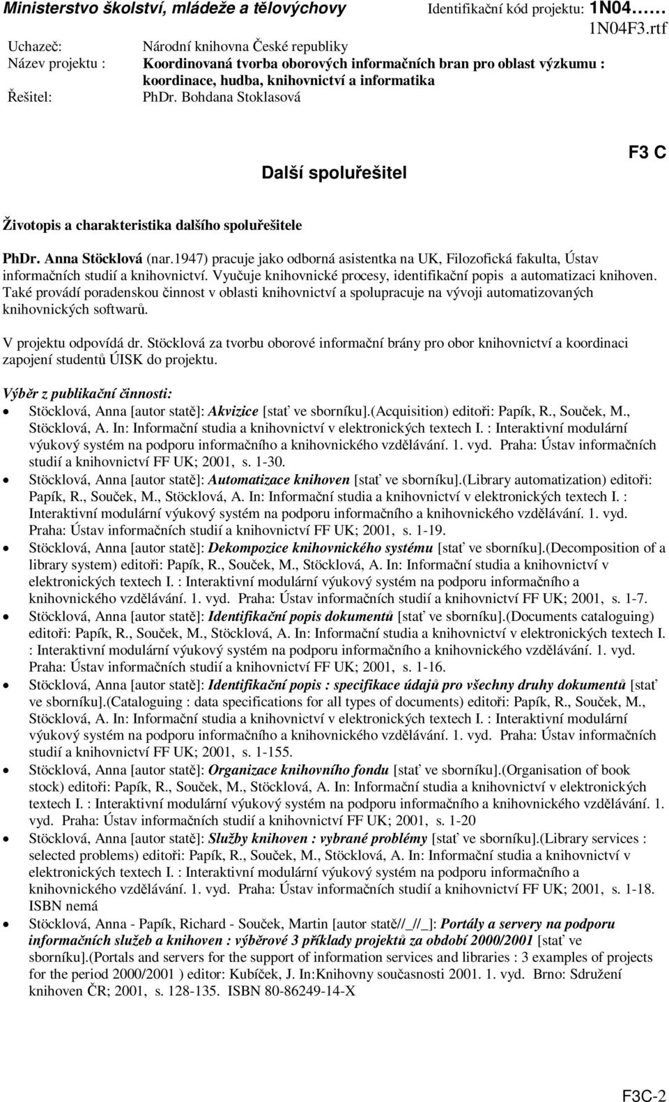 Také provádí poradenskou innost v oblasti knihovnictví a spolupracuje na vývoji automatizovaných knihovnických softwar. V projektu odpovídá dr.