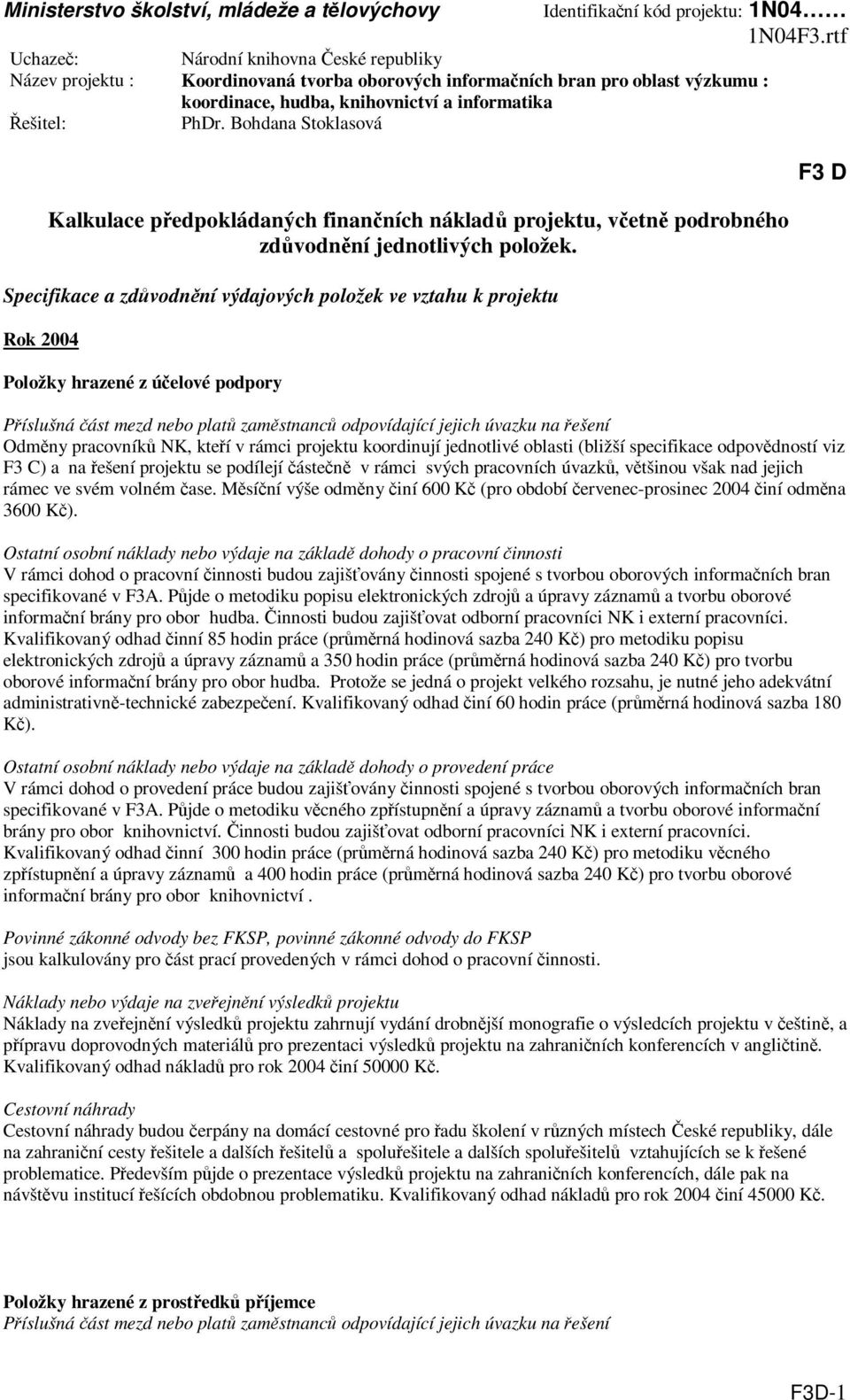 NK, kteí v rámci projektu koordinují jednotlivé oblasti (bližší specifikace odpovdností viz F3 C) a na ešení projektu se podílejí ásten v rámci svých pracovních úvazk, vtšinou však nad jejich rámec