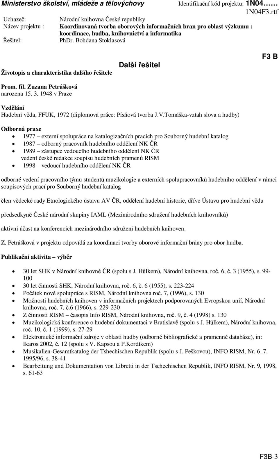 Tomáška-vztah slova a hudby) Odborná praxe 1977 externí spolupráce na katalogizaních pracích pro Souborný hudební katalog 1987 odborný pracovník hudebního oddlení NK R 1989 zástupce vedoucího