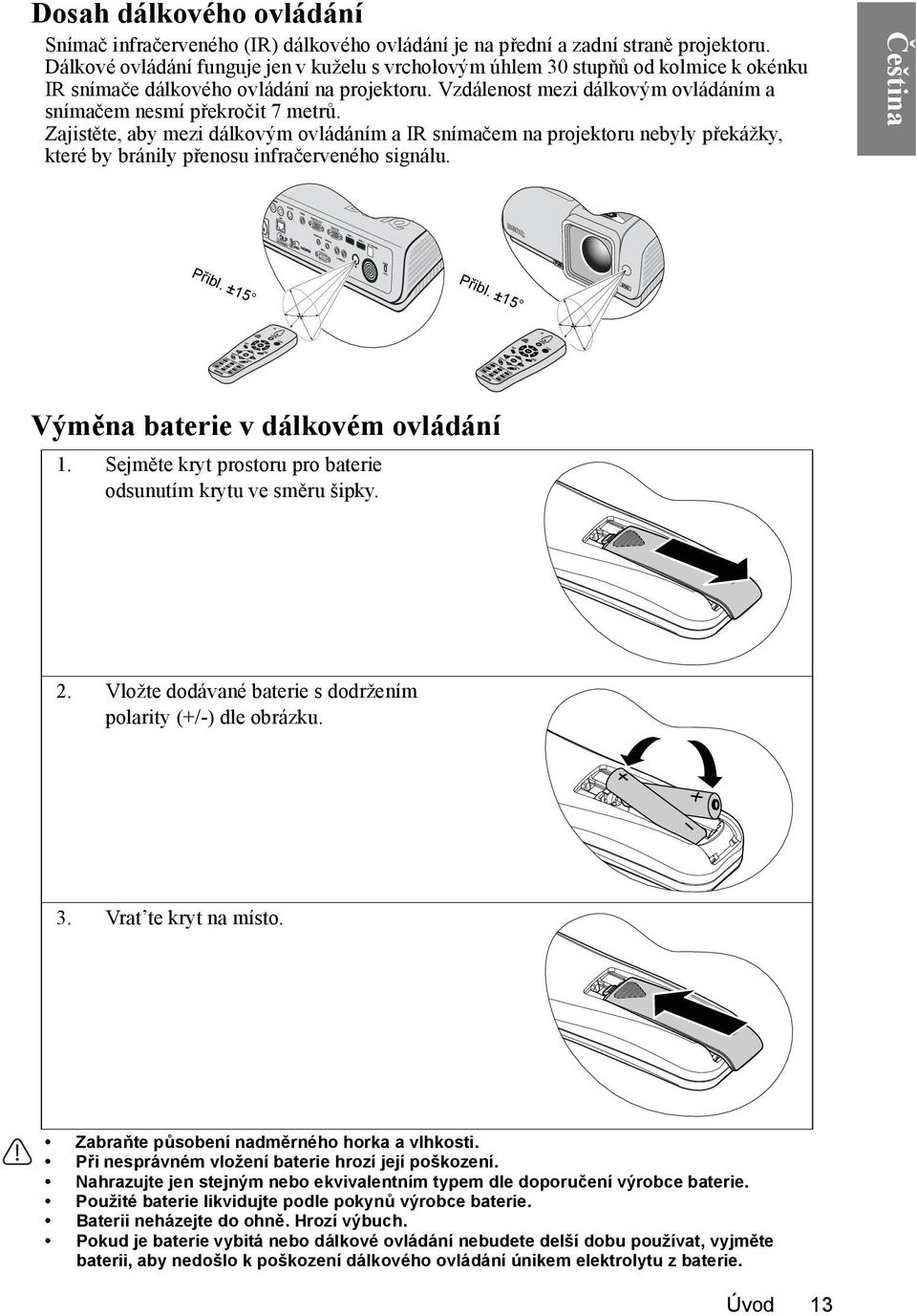 Vzdálenost mezi dálkovým ovládáním a snímačem nesmí překročit 7 metrů.