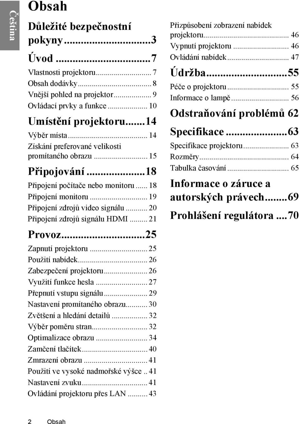 .. 20 Připojení zdrojů signálu HDMI... 21 Provoz...25 Zapnutí projektoru... 25 Použití nabídek... 26 Zabezpečení projektoru... 26 Využití funkce hesla... 27 Přepnutí vstupu signálu.