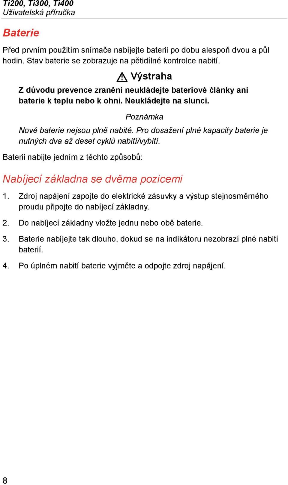 Pro dosažení plné kapacity baterie je nutných dva až deset cyklů nabití/vybití. Baterii nabijte jedním z těchto způsobů: Nabíjecí základna se dvěma pozicemi 1.