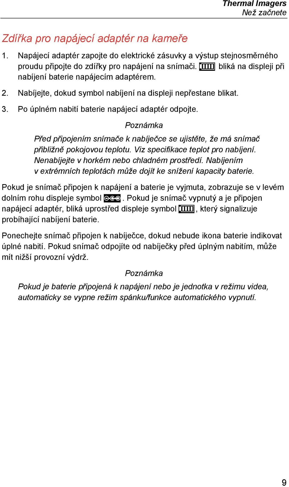 Poznámka Před připojením snímače k nabíječce se ujistěte, že má snímač přibližně pokojovou teplotu. Viz specifikace teplot pro nabíjení. Nenabíjejte v horkém nebo chladném prostředí.