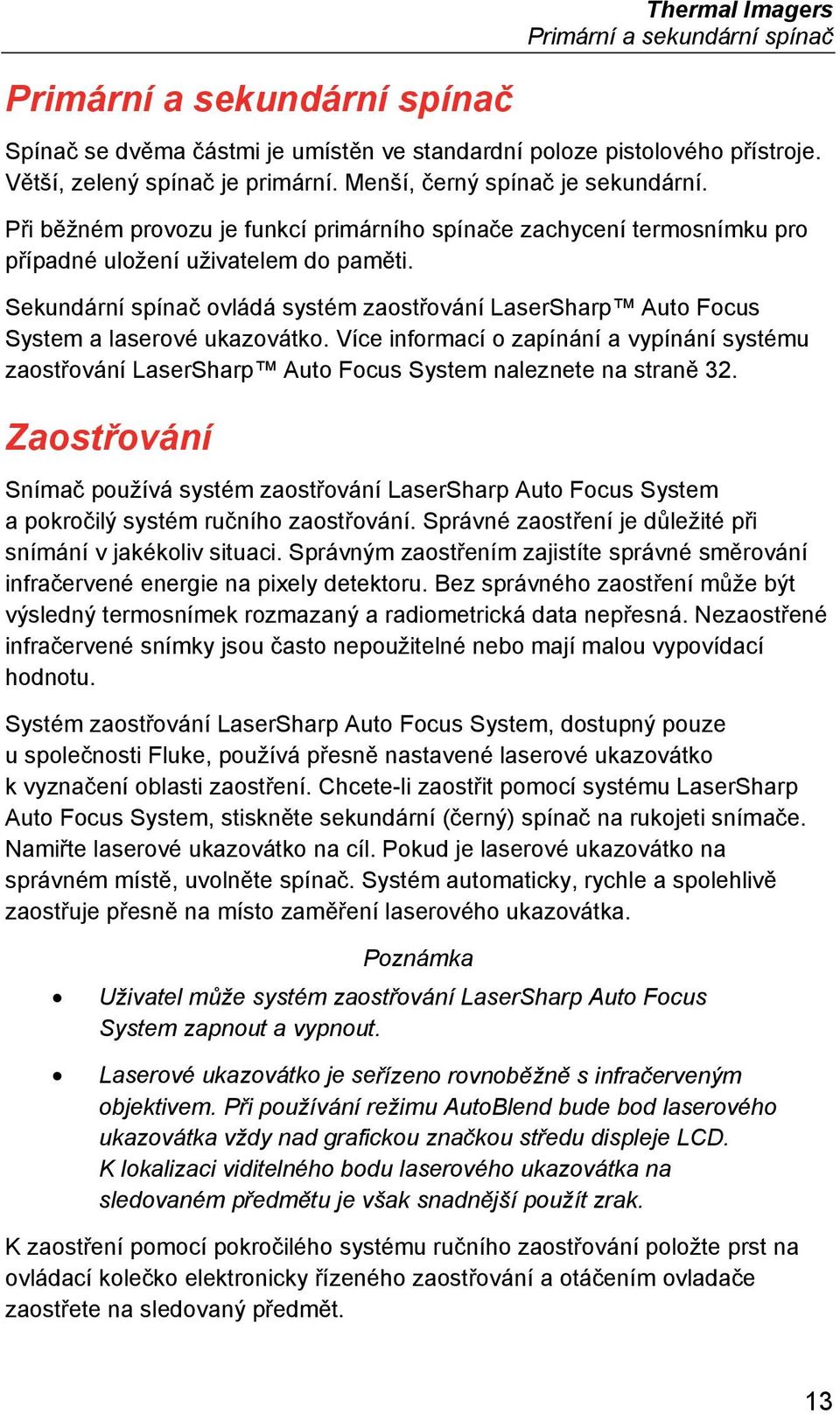 Sekundární spínač ovládá systém zaostřování LaserSharp Auto Focus System a laserové ukazovátko.