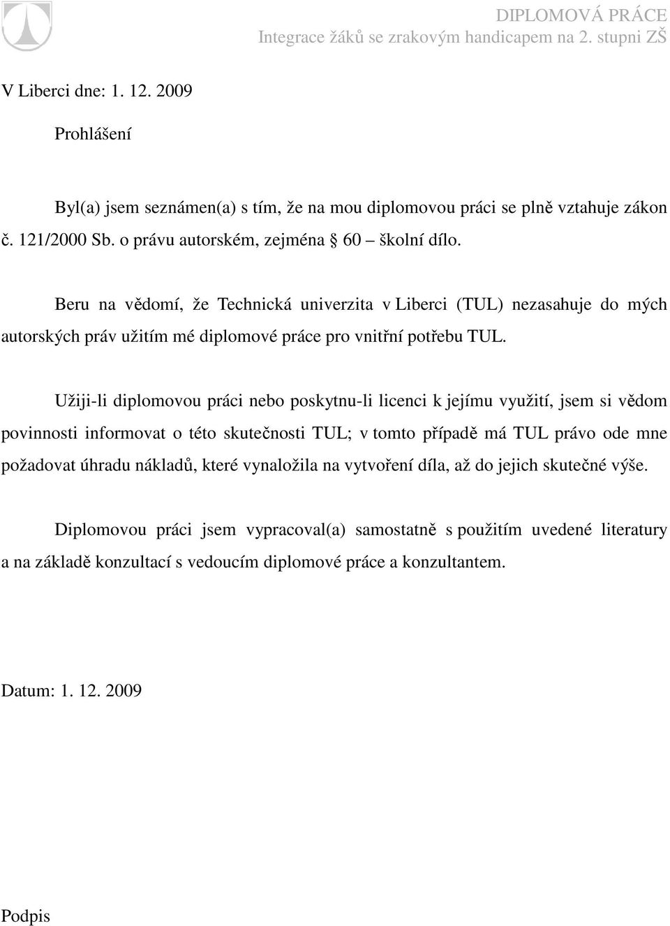 Užiji-li diplomovou práci nebo poskytnu-li licenci k jejímu využití, jsem si vědom povinnosti informovat o této skutečnosti TUL; v tomto případě má TUL právo ode mne požadovat úhradu