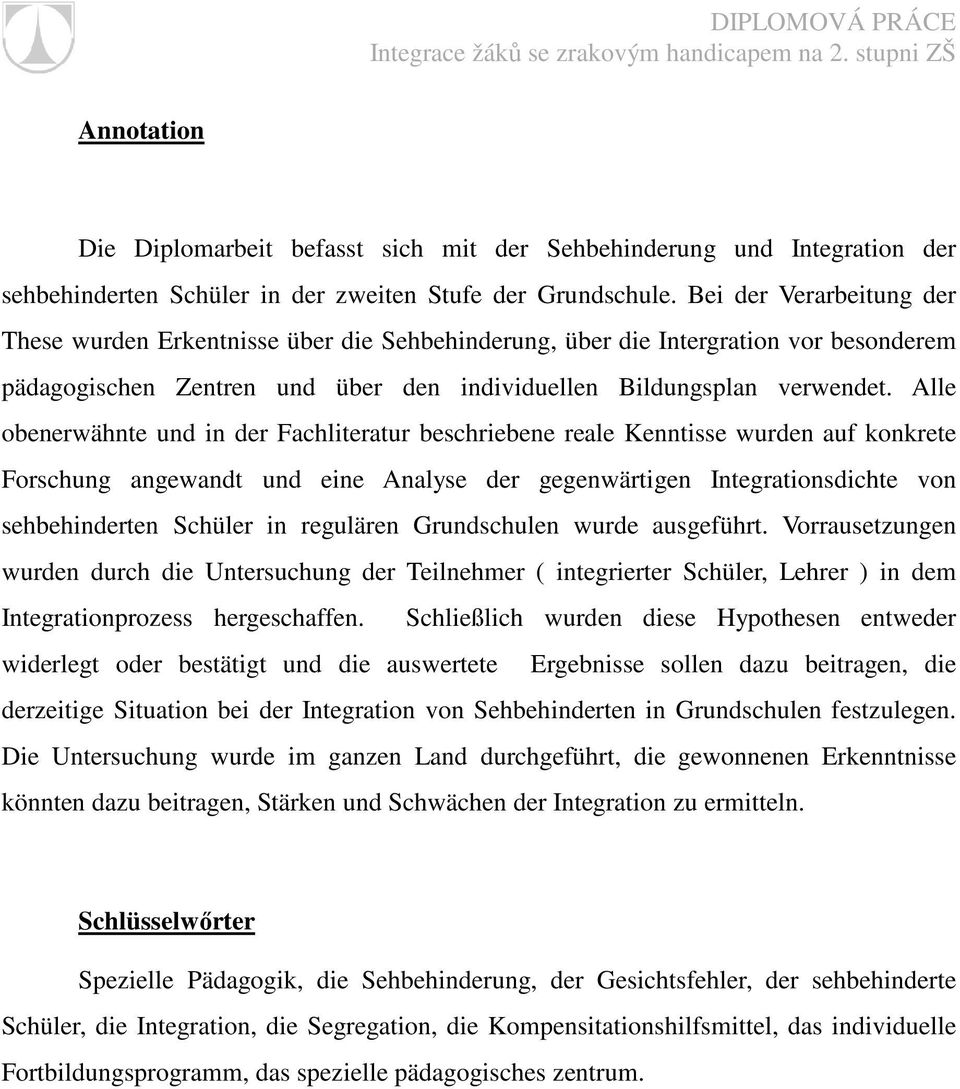 Alle obenerwähnte und in der Fachliteratur beschriebene reale Kenntisse wurden auf konkrete Forschung angewandt und eine Analyse der gegenwärtigen Integrationsdichte von sehbehinderten Schüler in