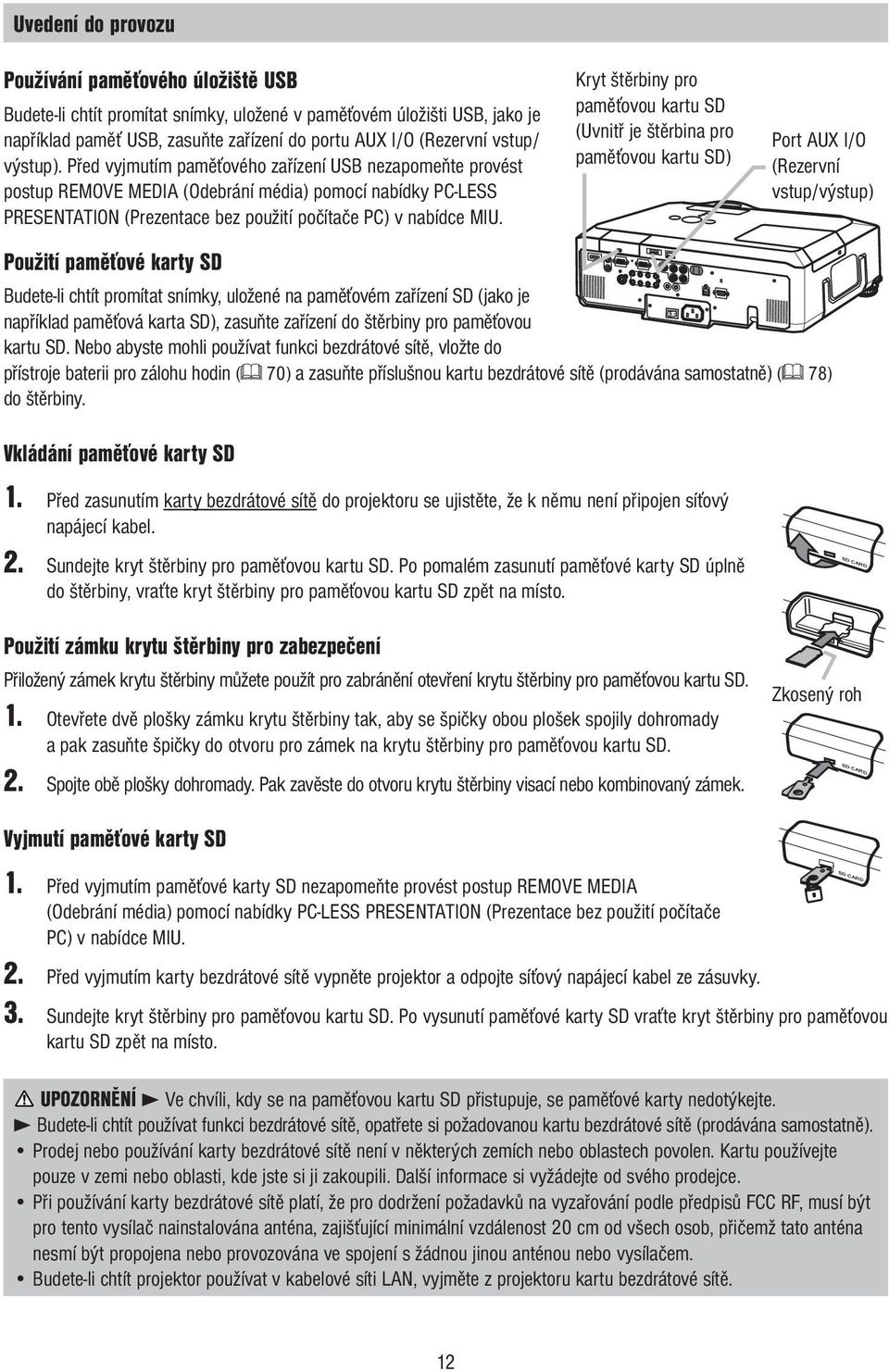 Použití paměťové karty SD Budete-li chtít promítat snímky, uložené na paměťovém zařízení SD (jako je například paměťová karta SD), zasuňte zařízení do štěrbiny pro paměťovou kartu SD.