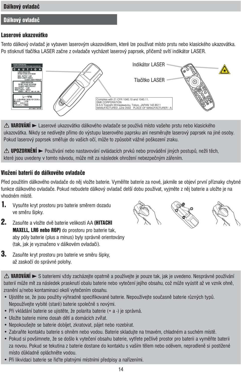 CAMERA SEARCH Tlačítko LASER BLANK LASER ASPECT PUSH ENTER PAGE UP PAGE DOWN ESC MENU RESET POSITION AUTO MAGNIFY MY BUTTON VOLUME FREEZE KEYSTONE MUTE VAROVÁNÍ 3 Laserové ukazovátko dálkového