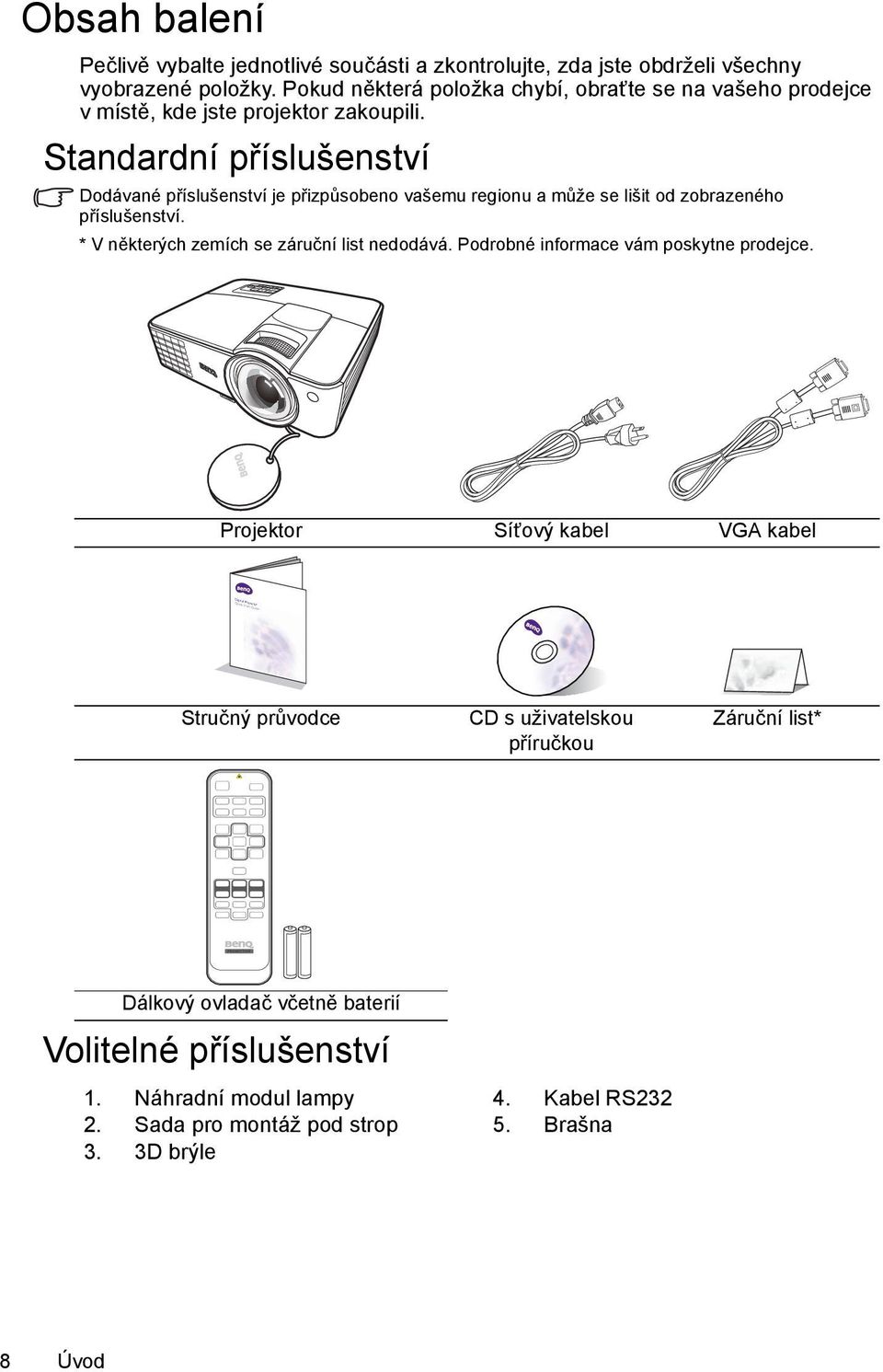 Standardní příslušenství Dodávané příslušenství je přizpůsobeno vašemu regionu a může se lišit od zobrazeného příslušenství. * V některých zemích se záruční list nedodává.