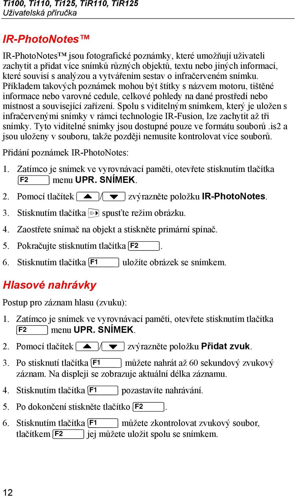 Příkladem takových poznámek mohou být štítky s názvem motoru, tištěné informace nebo varovné cedule, celkové pohledy na dané prostředí nebo místnost a související zařízení.