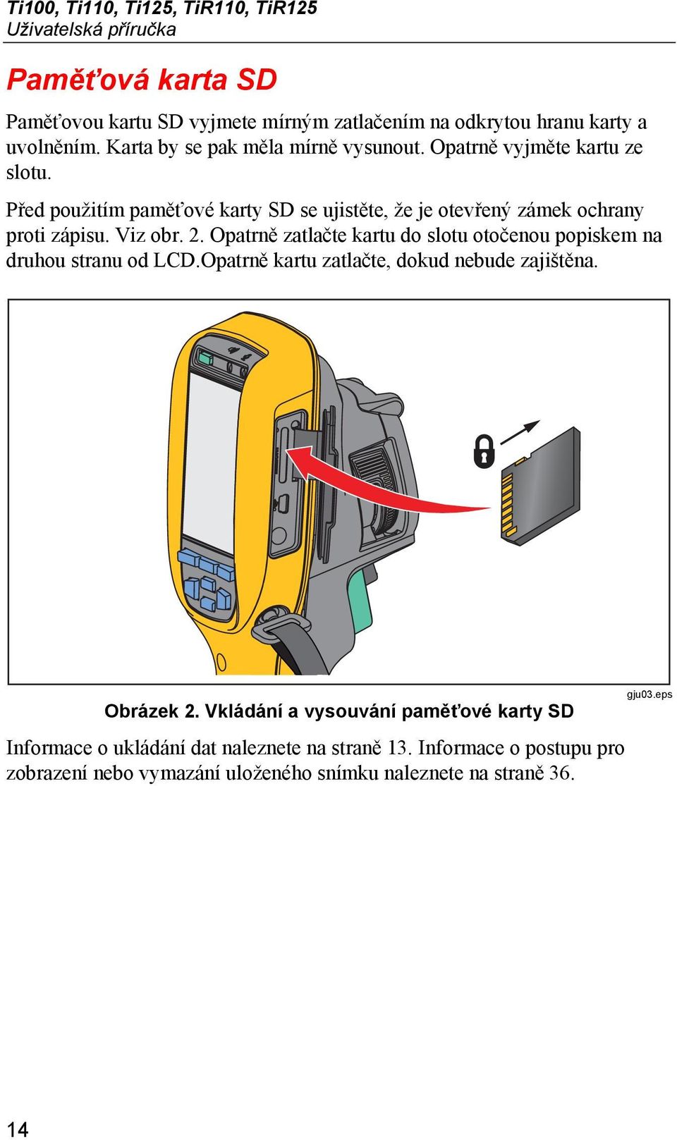 Viz obr. 2. Opatrně zatlačte kartu do slotu otočenou popiskem na druhou stranu od LCD.Opatrně kartu zatlačte, dokud nebude zajištěna. Obrázek 2.