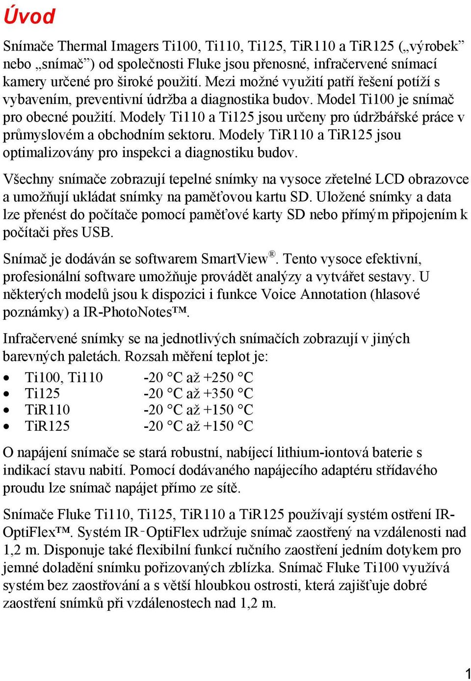 Modely Ti110 a Ti125 jsou určeny pro údržbářské práce v průmyslovém a obchodním sektoru. Modely TiR110 a TiR125 jsou optimalizovány pro inspekci a diagnostiku budov.