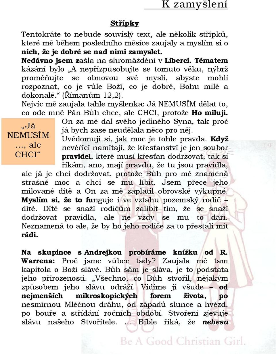 Tématem kázání bylo A nepřizpůsobujte se tomuto věku, nýbrž proměňujte se obnovou své mysli, abyste mohli rozpoznat, co je vůle Boží, co je dobré, Bohu milé a dokonalé. (Římanům 12,2).