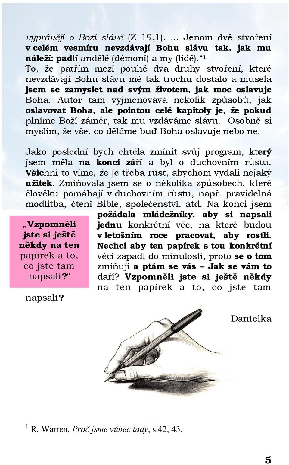 Autor tam vyjmenovává několik způsobů, jak oslavovat Boha, ale pointou celé kapitoly je, že pokud plníme Boží záměr, tak mu vzdáváme slávu.