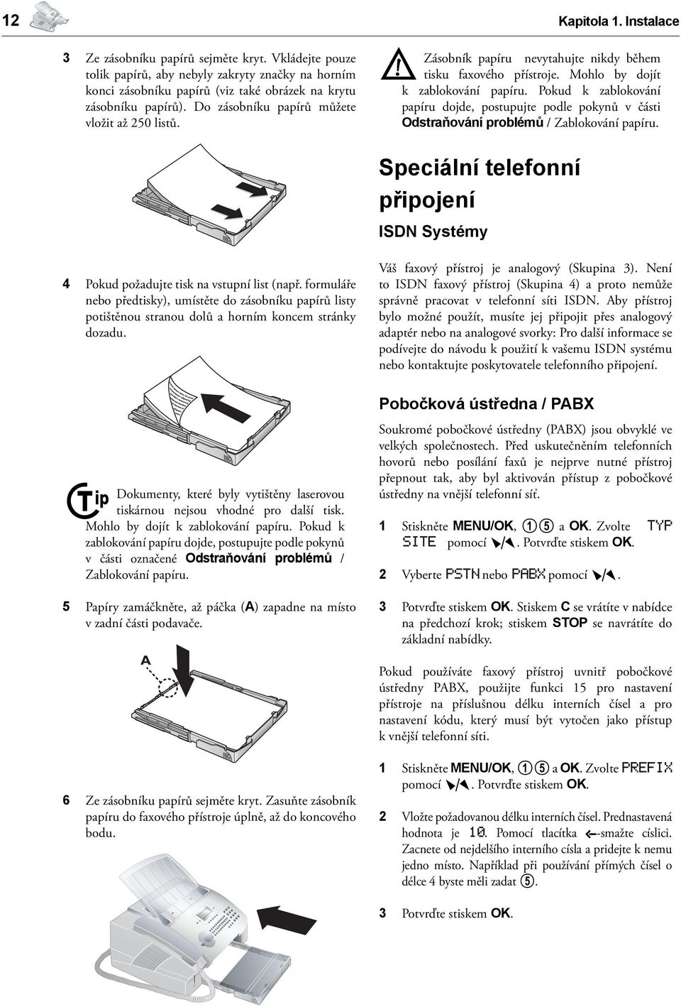 Pokud k zablokování papíru dojde, postupujte podle pokynů v části Odstraňování problémů / Zablokování papíru. Speciální telefonní připojení ISDN Systémy 4 Pokud požadujte tisk na vstupní list (např.