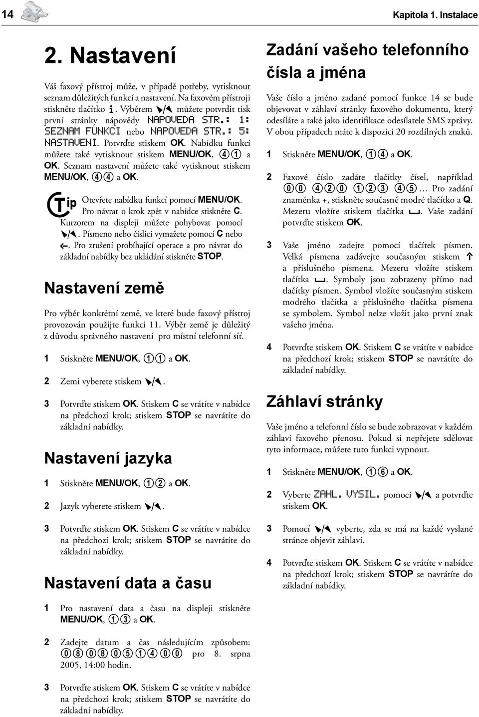 Nabídku funkcí můžete také vytisknout stiskem MENU/OK, 41 a OK. Seznam nastavení můžete také vytisknout stiskem MENU/OK, 44 a OK. Otevřete nabídku funkcí pomocí MENU/OK.