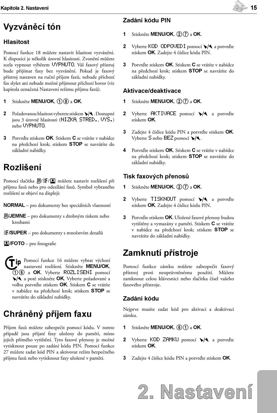 Pokud je faxový přístroj nastaven na ruční příjem faxů, nebude příchozí fax slyšet ani nebude možné přijmout příchozí hovor (viz kapitola označená Nastavení režimu příjmu faxů).