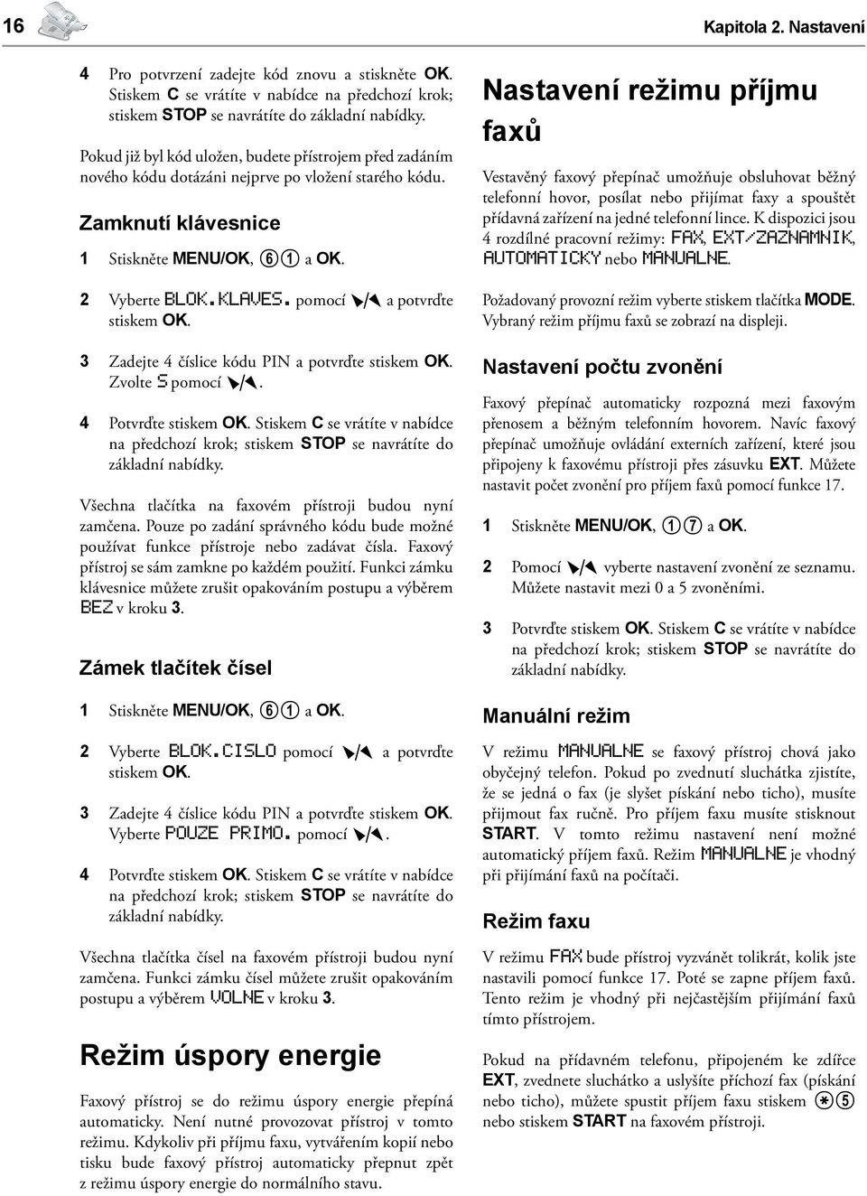 Zamknutí klávesnice 1 Stiskněte MENU/OK, 61 a OK. 2 Vyberte BLOK.KLAVES. pomocí ¾ a potvrďte stiskem OK. 3 Zadejte 4 číslice kódu PIN a potvrďte stiskem OK. Zvolte s pomocí ¾. 4 Potvrďte stiskem OK.