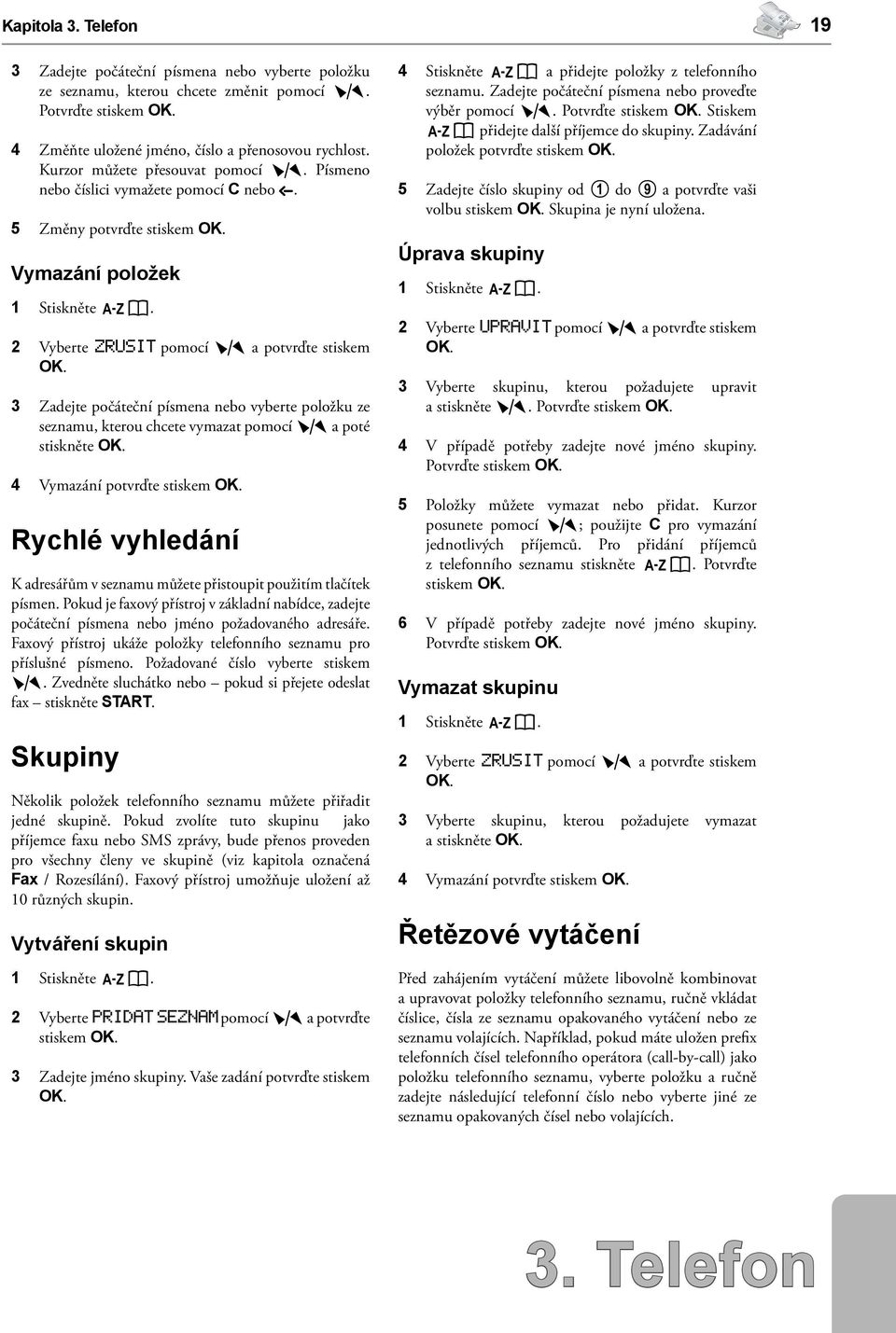 3 Zadejte počáteční písmena nebo vyberte položku ze seznamu, kterou chcete vymazat pomocí ¾ a poté stiskněte OK. 4 Vymazání potvrďte stiskem OK.