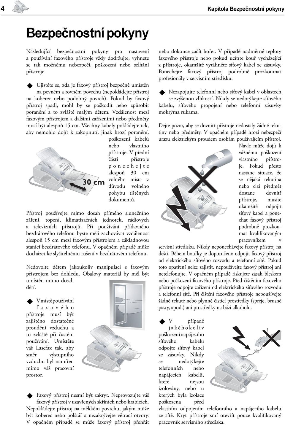 Pokud by faxový přístroj spadl, mohl by se poškodit nebo způsobit poranění a to zvláště malým dětem. Vzdálenost mezi faxovým přístrojem a dalšími zařízeními nebo předměty musí být alespoň 15 cm.