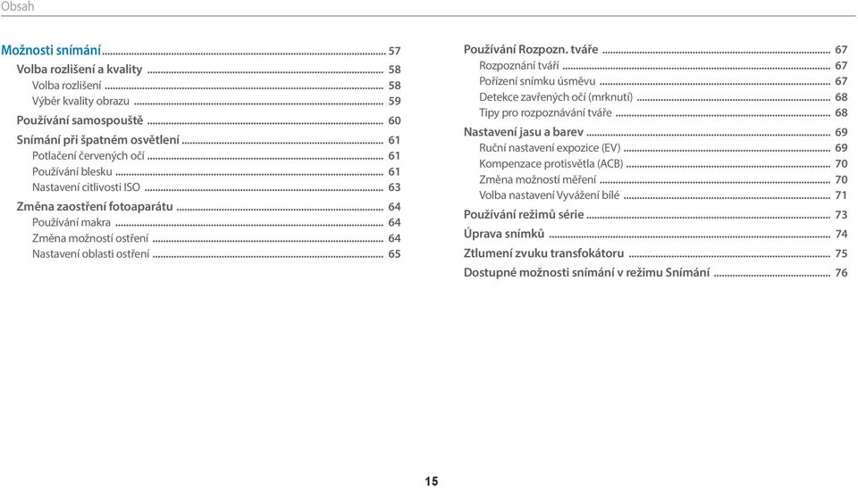 tváře... 67 Rozpoznání tváří... 67 Pořízení snímku úsměvu... 67 Detekce zavřených očí (mrknutí)... 68 Tipy pro rozpoznávání tváře... 68 Nastavení jasu a barev... 69 Ruční nastavení expozice (EV).