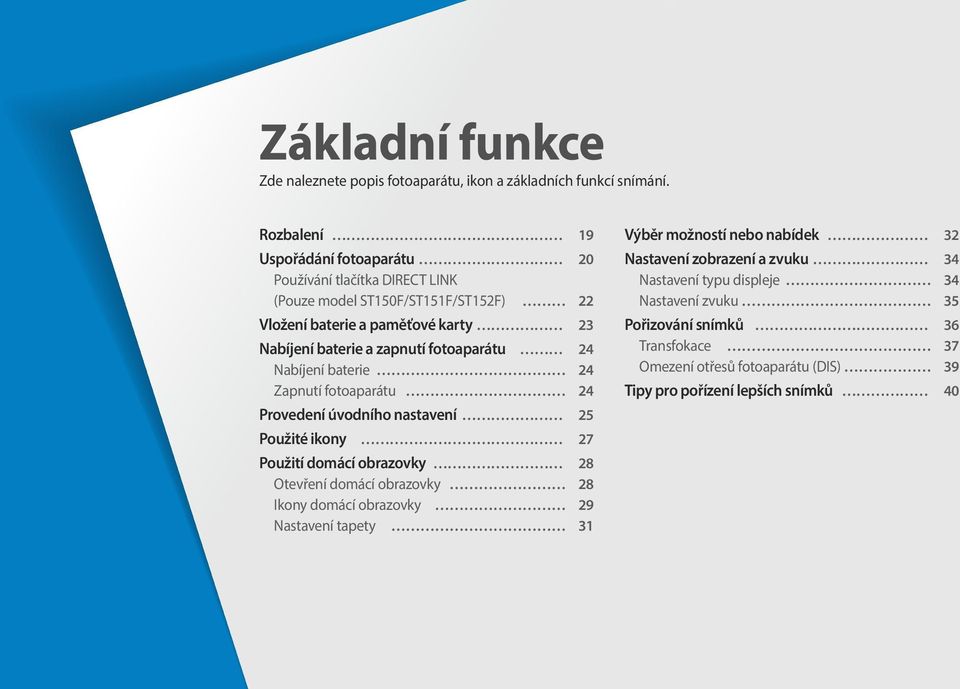 zapnutí fotoaparátu 24 Nabíjení baterie 24 Zapnutí fotoaparátu 24 Provedení úvodního nastavení 25 Použité ikony 27 Použití domácí obrazovky 28 Otevření domácí obrazovky