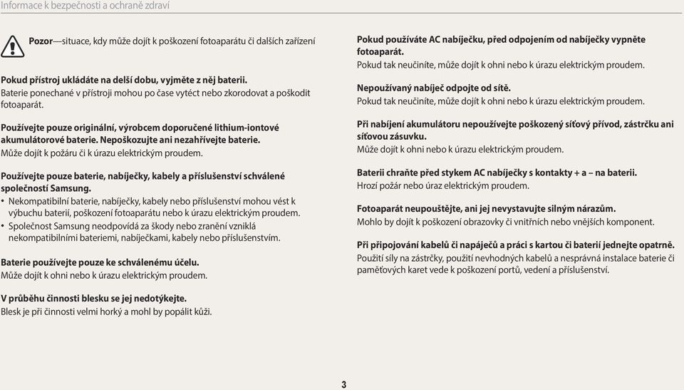 Nepoškozujte ani nezahřívejte baterie. Může dojít k požáru či k úrazu elektrickým proudem. Používejte pouze baterie, nabíječky, kabely a příslušenství schválené společností Samsung.