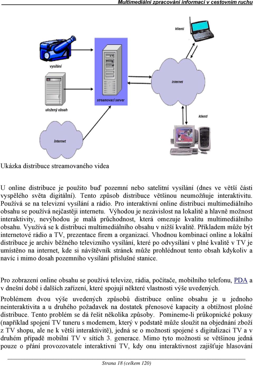 Výhodou je nezávislost na lokalitě a hlavně možnost interaktivity, nevýhodou je malá průchodnost, která omezuje kvalitu multimediálního obsahu.