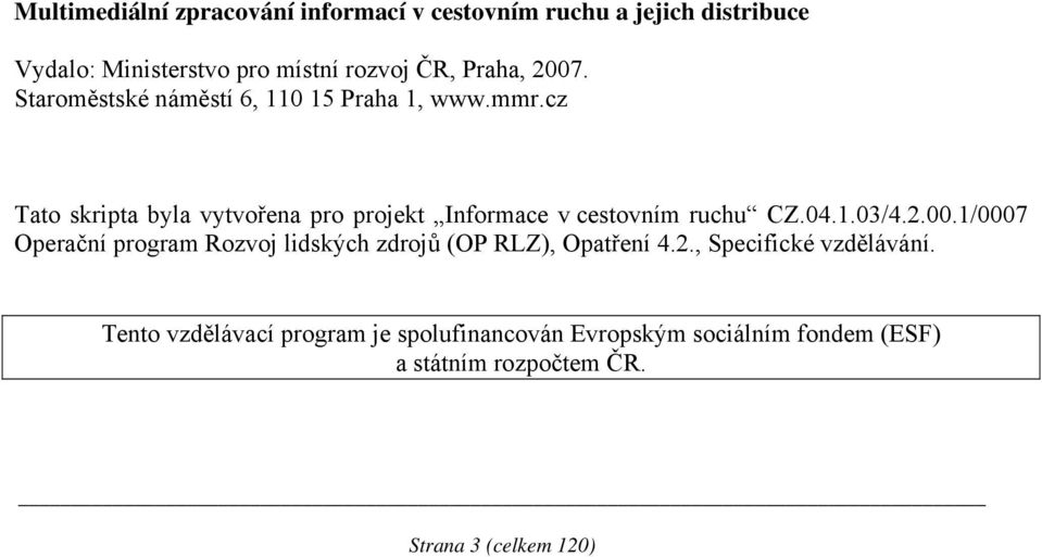 cz Tato skripta byla vytvořena pro projekt Informace v cestovním ruchu CZ.04.1.03/4.2.00.