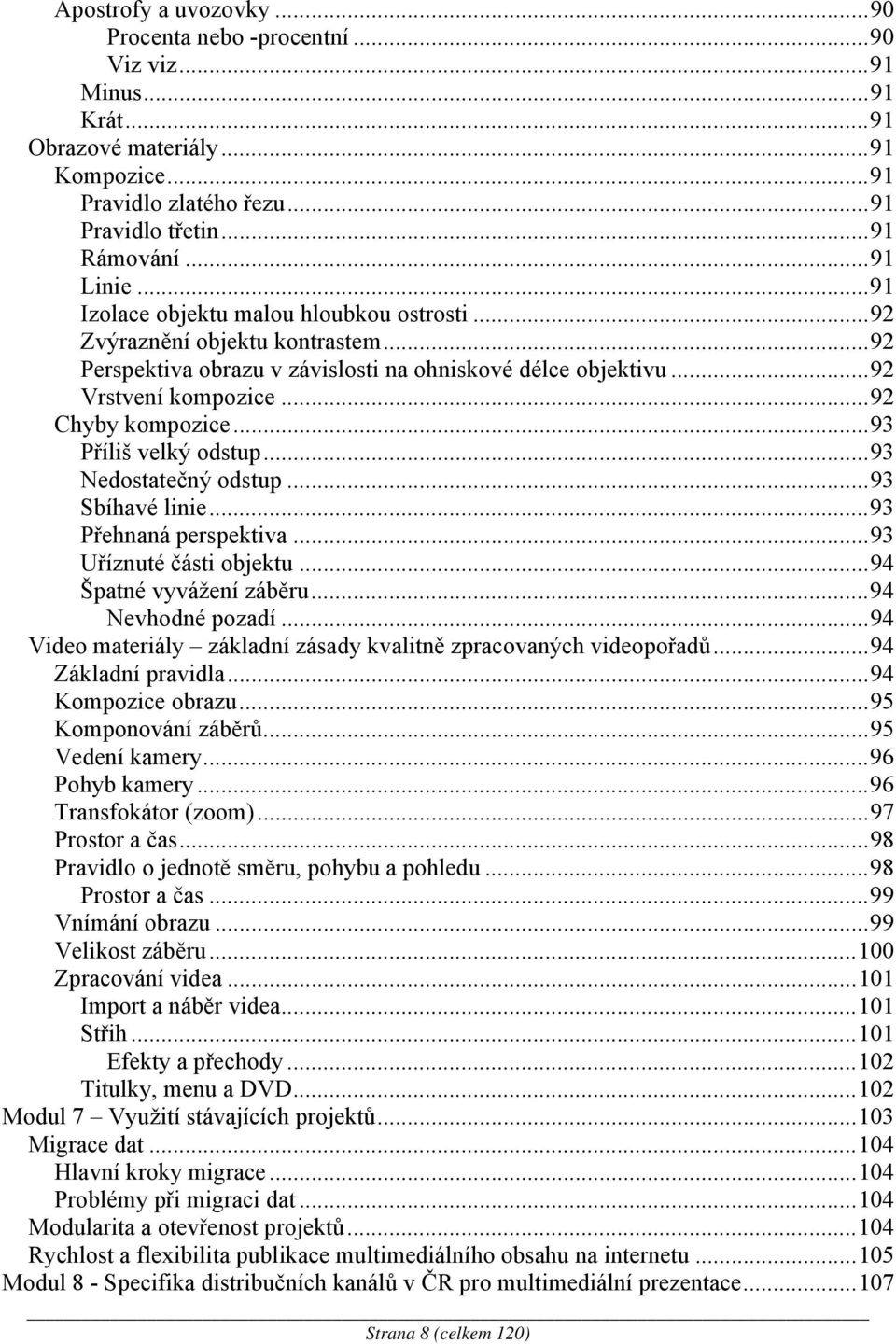 ..93 Příliš velký odstup...93 Nedostatečný odstup...93 Sbíhavé linie...93 Přehnaná perspektiva...93 Uříznuté části objektu...94 Špatné vyvážení záběru...94 Nevhodné pozadí.