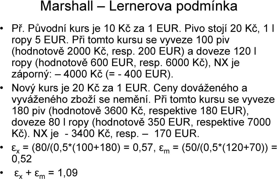 6000 Kč), NX je záporný: 4000 Kč (= - 400 EUR). Nový kurs je 20 Kč za 1 EUR. Ceny dováženého a vyváženého zboží se nemění.