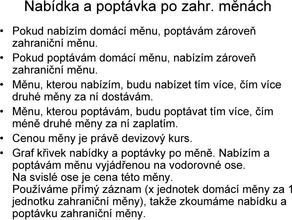 Měnu, kterou poptávám, budu poptávat tím více, čím méně druhé měny za ní zaplatím. Cenou měny je právě devizový kurs.