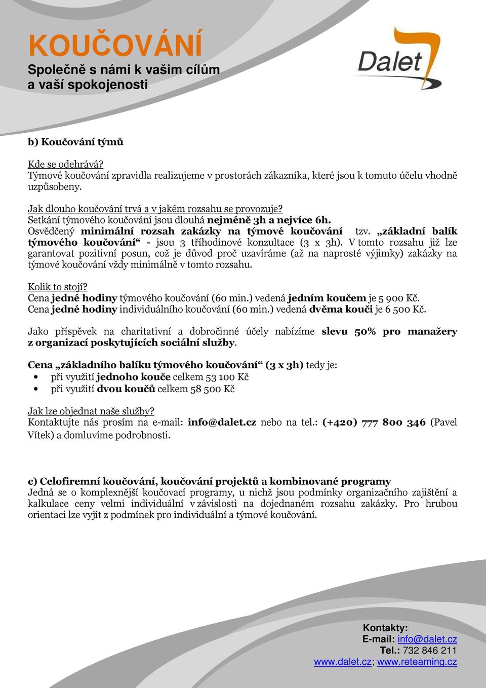 V tomto rozsahu již lze garantovat pozitivní posun, což je důvod proč uzavíráme (až na naprosté výjimky) zakázky na týmové koučování vždy minimálně v tomto rozsahu. Kolik to stojí?