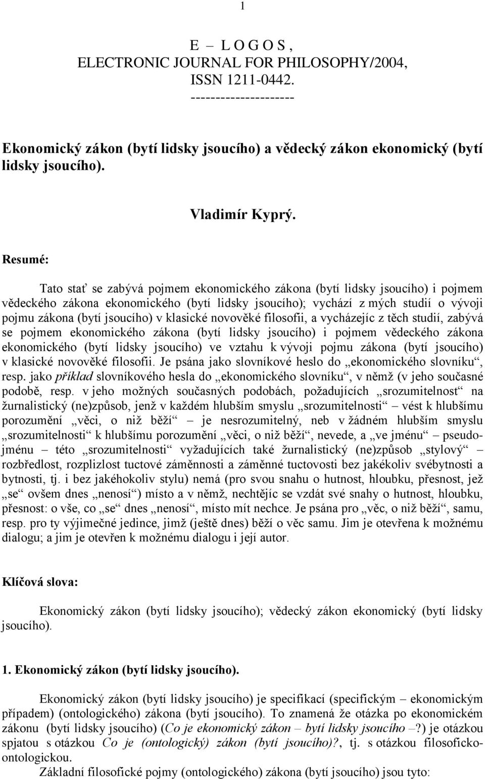 jsoucího) v klasické novověké filosofii, a vycházejíc z těch studií, zabývá se pojmem ekonomického zákona (bytí lidsky jsoucího) i pojmem vědeckého zákona ekonomického (bytí lidsky jsoucího) ve