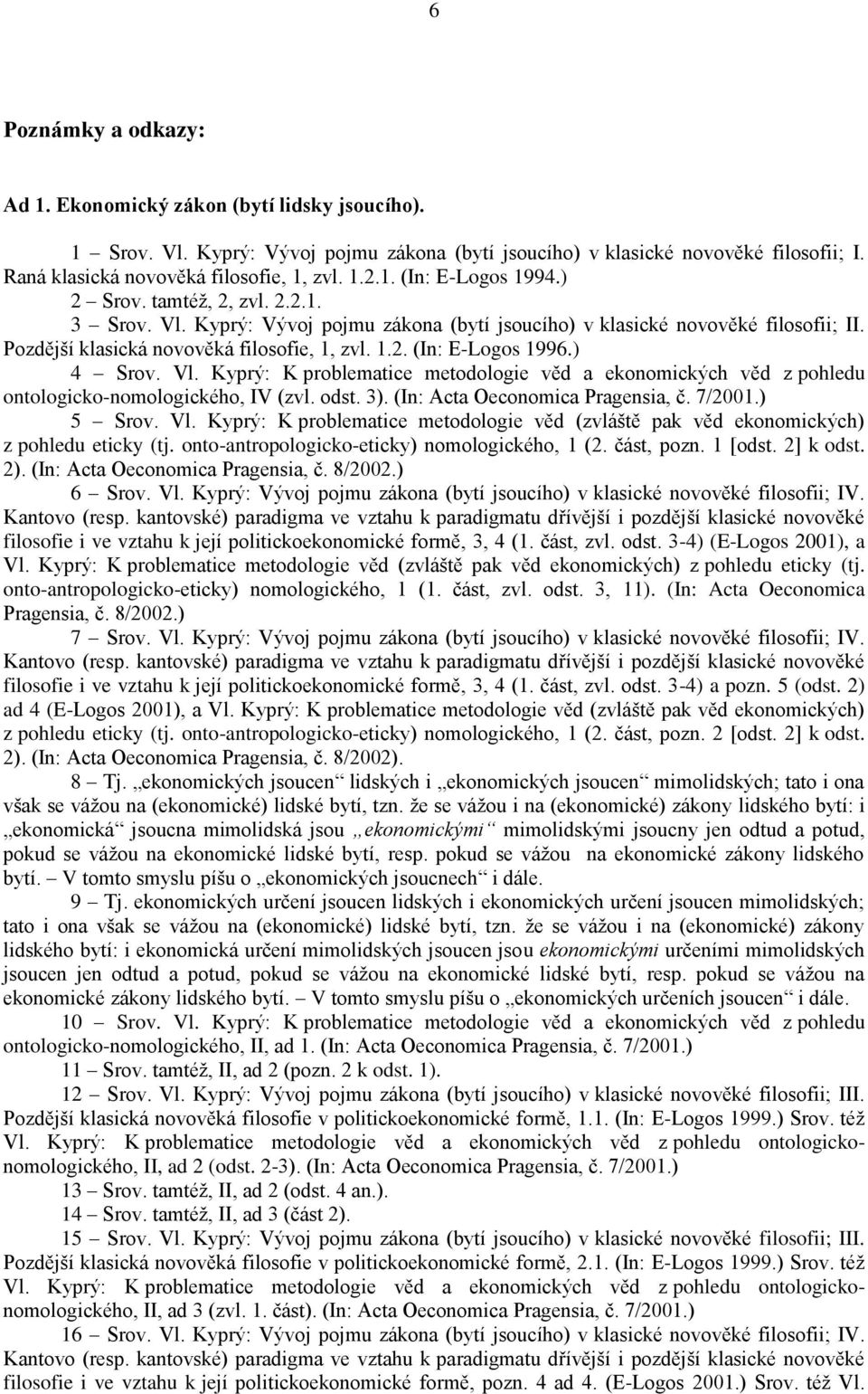 ) 4 Srov. Vl. Kyprý: K problematice metodologie věd a ekonomických věd z pohledu ontologicko-nomologického, IV (zvl. odst. 3). (In: Acta Oeconomica Pragensia, č. 7/2001.) 5 Srov. Vl. Kyprý: K problematice metodologie věd (zvláště pak věd ekonomických) z pohledu eticky (tj.