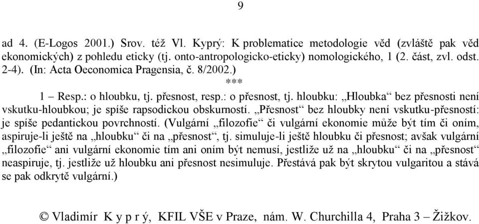 Přesnost bez hloubky není vskutku-přesností: je spíše pedantickou povrchností. (Vulgární filozofie či vulgární ekonomie může být tím či oním, aspiruje-li ještě na hloubku či na přesnost, tj.