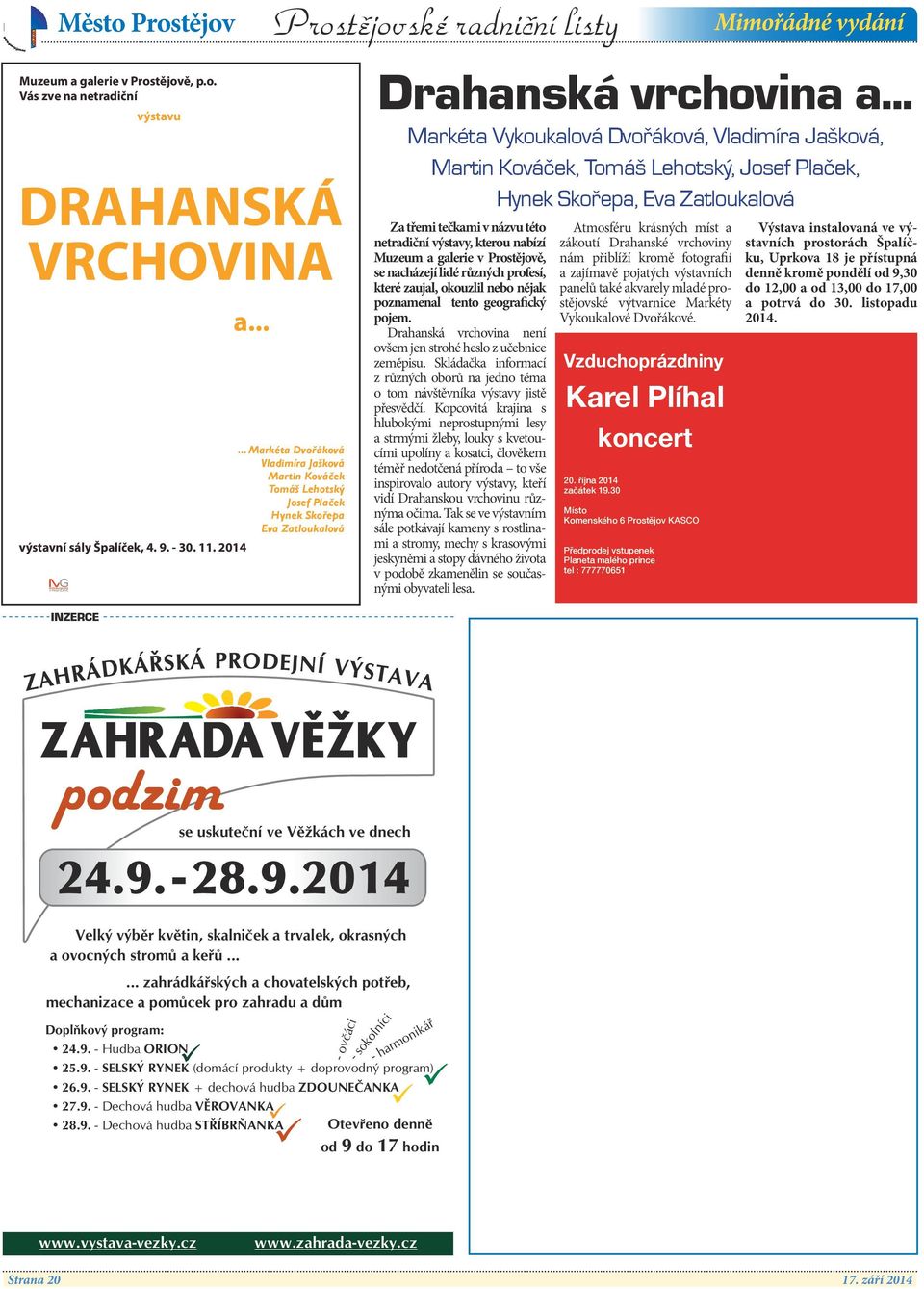 .. Markéta Vykoukalová Dvořáková, Vladimíra Jašková, Martin Kováček, Tomáš Lehotský, Josef Plaček, Hynek Skořepa, Eva Zatloukalová Za třemi tečkami v názvu této netradiční výstavy, kterou nabízí