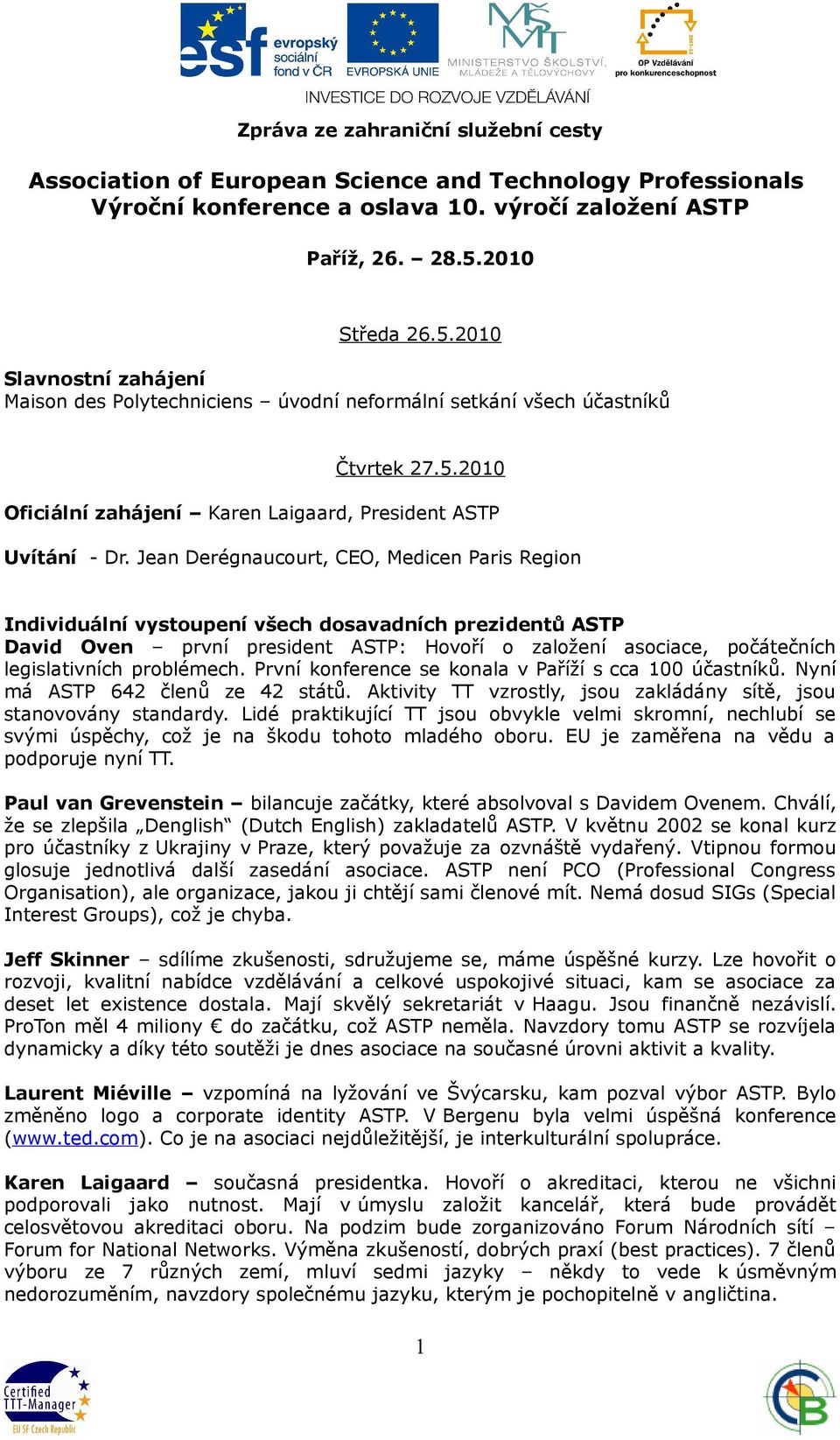 Jean Derégnaucourt, CEO, Medicen Paris Region Individuální vystoupení všech dosavadních prezidentů ASTP David Oven první president ASTP: Hovoří o založení asociace, počátečních legislativních